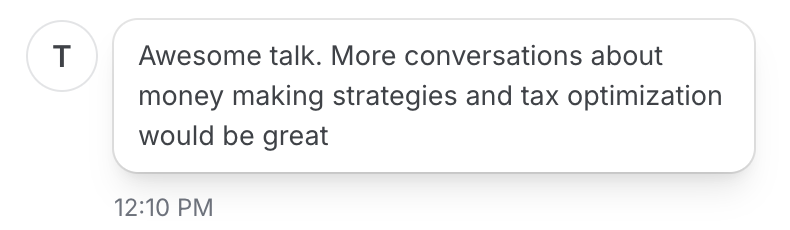 Feedback message: Awesome talk. More conversations about money making strategies and tax optimization would be great.