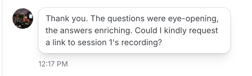 Feedback message: Thank you. The questions were eye-opening, the answers enriching. Requesting a link to session 1's recording.