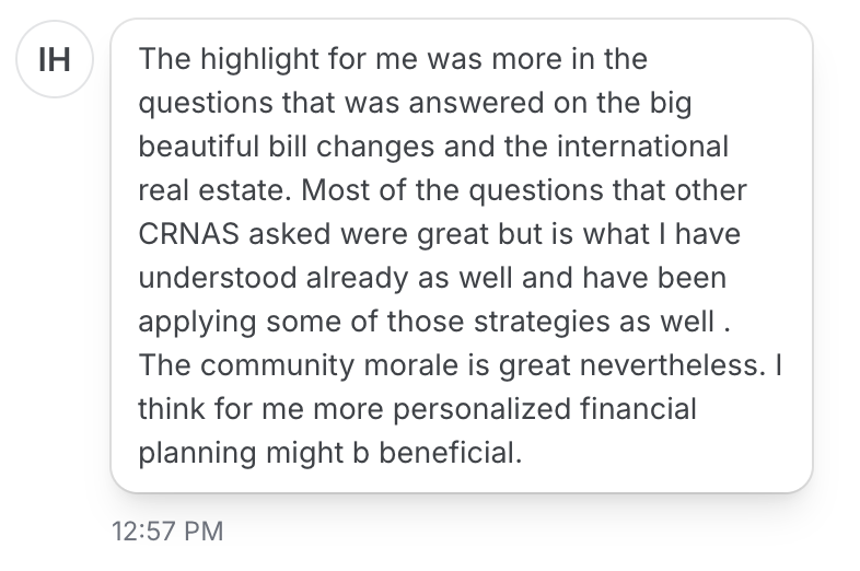Feedback message: The highlight was the questions answered on the big beautiful bill changes and international real estate. Community morale is great.