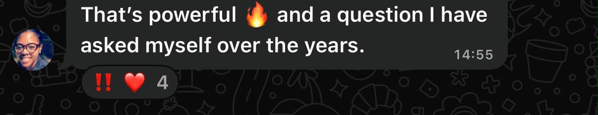 WhatsApp message: That's powerful, and a question I have asked myself over the years.